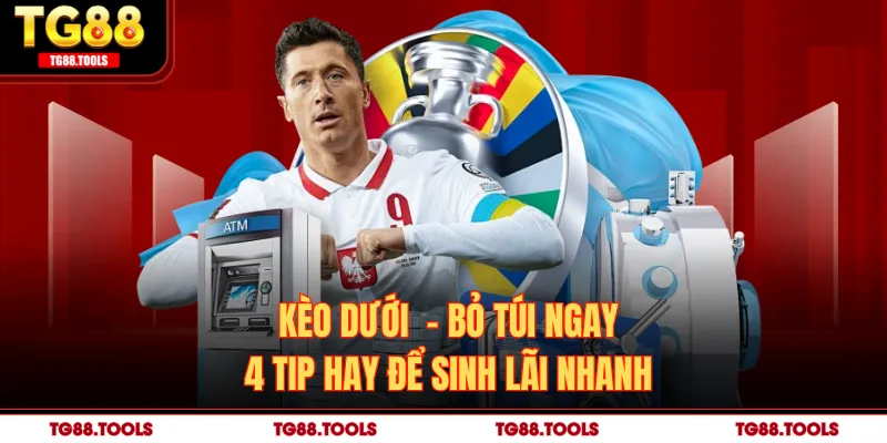 Kèo Dưới  - Bỏ Túi Ngay 4 Tip Hay Để Sinh Lãi Nhanh